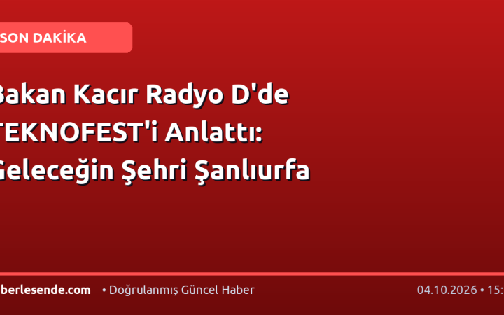 Bakan Kacır Radyo D'de TEKNOFEST'i Anlattı: Geleceğin Şehri Şanlıurfa