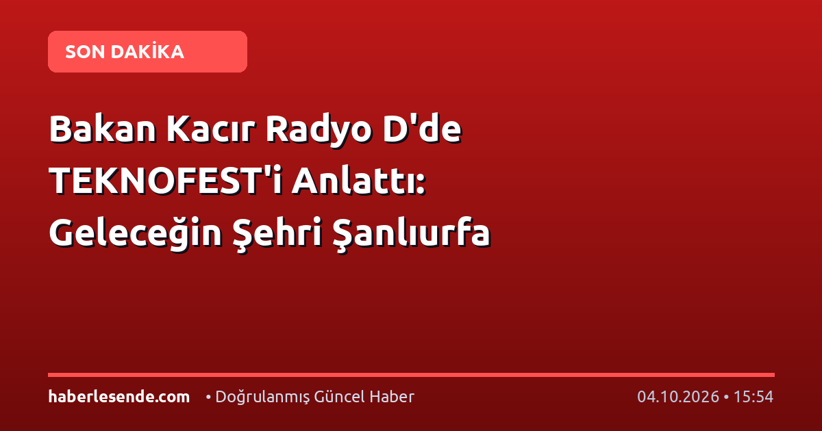 Bakan Kacır Radyo D'de TEKNOFEST'i Anlattı: Geleceğin Şehri Şanlıurfa