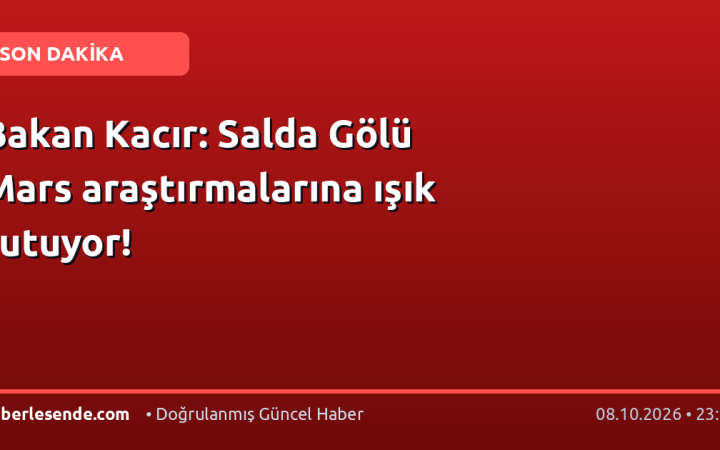 Bakan Kacır: Salda Gölü Mars araştırmalarına ışık tutuyor!