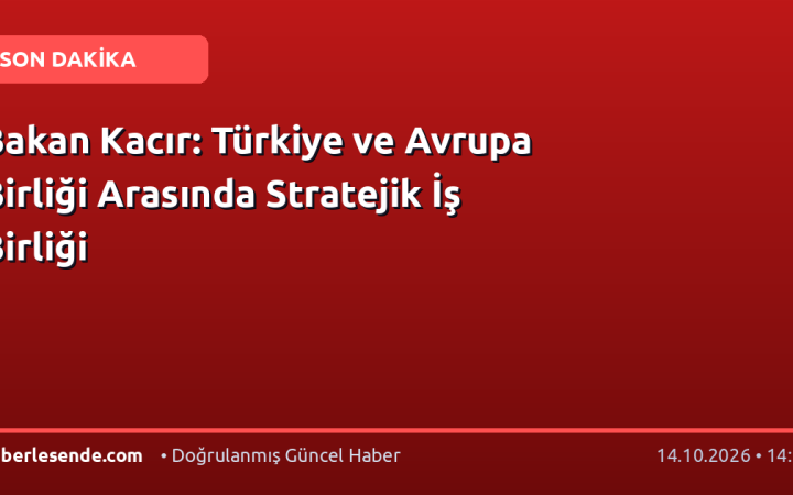 Bakan Kacır: Türkiye ve Avrupa Birliği Arasında Stratejik İş Birliği