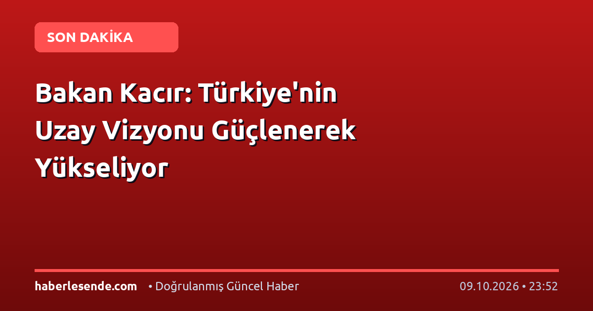 Bakan Kacır: Türkiye'nin Uzay Vizyonu Güçlenerek Yükseliyor