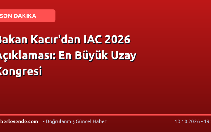 Bakan Kacır'dan IAC 2026 Açıklaması: En Büyük Uzay Kongresi