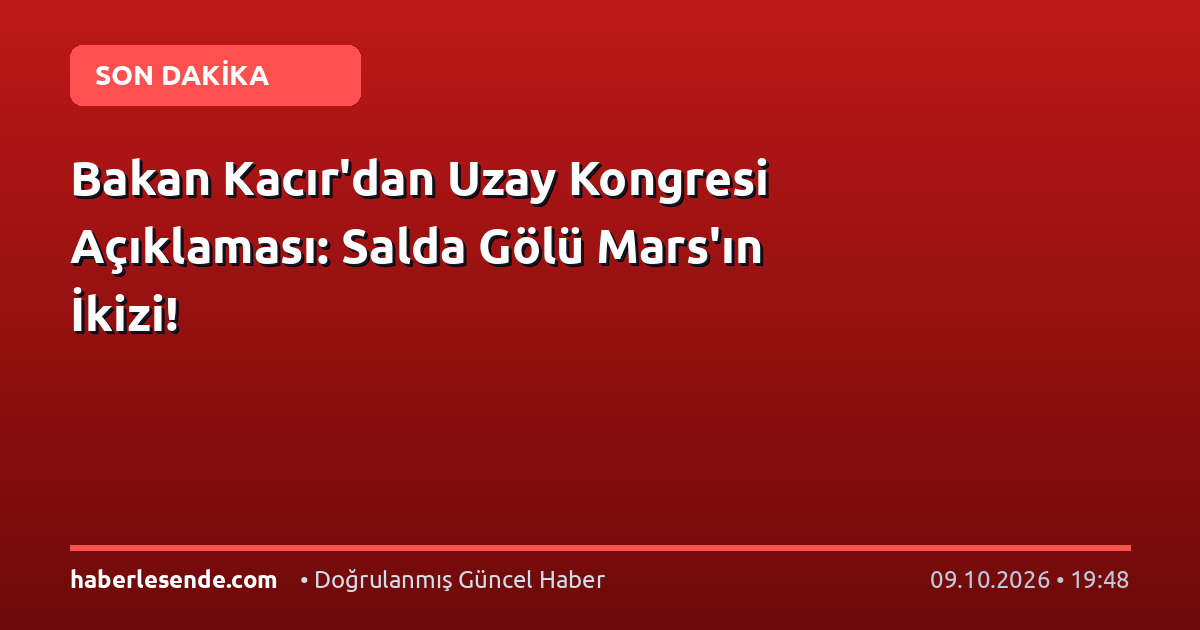 Bakan Kacır'dan Uzay Kongresi Açıklaması: Salda Gölü Mars'ın İkizi!