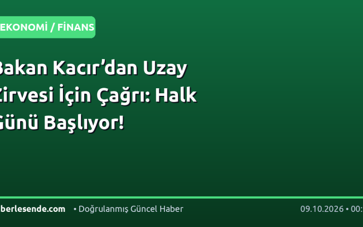 Bakan Kacır’dan Uzay Zirvesi İçin Çağrı: Halk Günü Başlıyor!