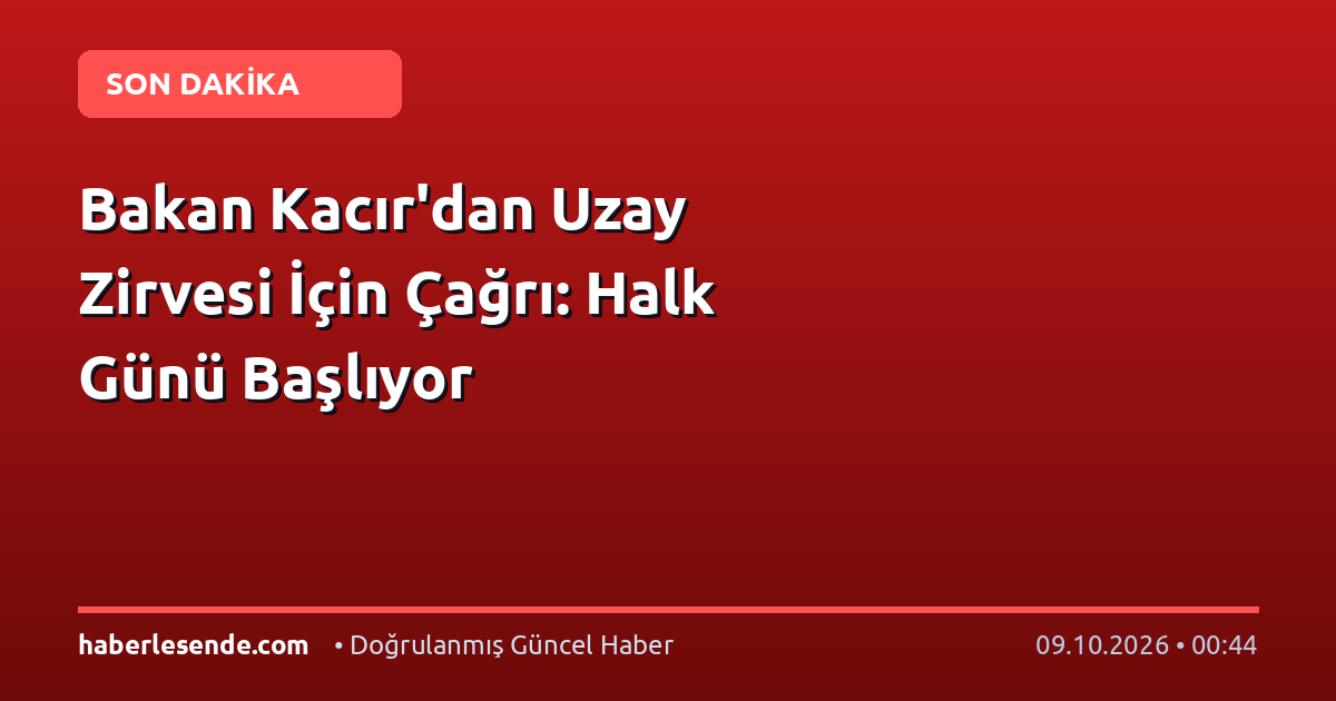 Bakan Kacır'dan Uzay Zirvesi İçin Çağrı: Halk Günü Başlıyor