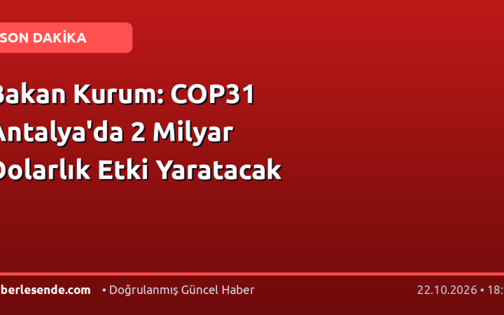 Bakan Kurum: COP31 Antalya'da 2 Milyar Dolarlık Etki Yaratacak