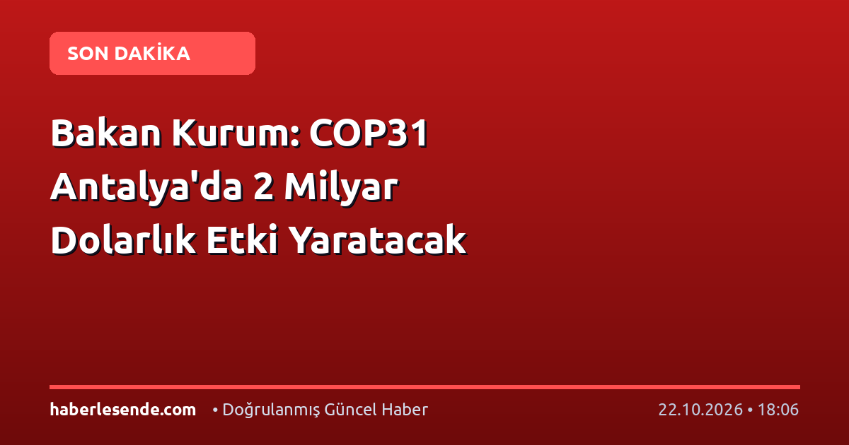 Bakan Kurum: COP31 Antalya'da 2 Milyar Dolarlık Etki Yaratacak