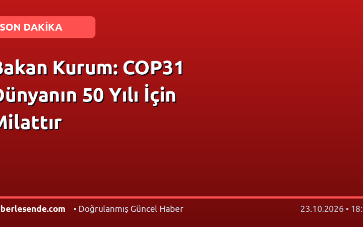 Bakan Kurum: COP31 Dünyanın 50 Yılı İçin Milattır