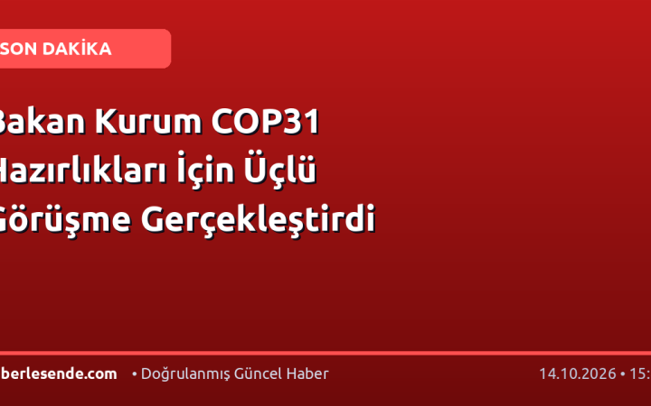 Bakan Kurum COP31 Hazırlıkları İçin Üçlü Görüşme Gerçekleştirdi