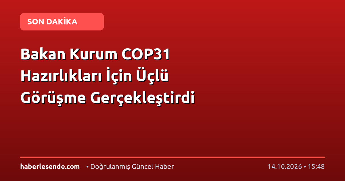 Bakan Kurum COP31 Hazırlıkları İçin Üçlü Görüşme Gerçekleştirdi