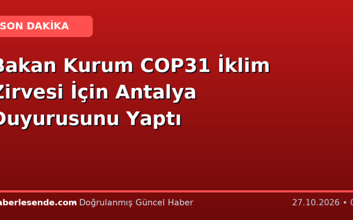 Bakan Kurum COP31 İklim Zirvesi İçin Antalya Duyurusunu Yaptı