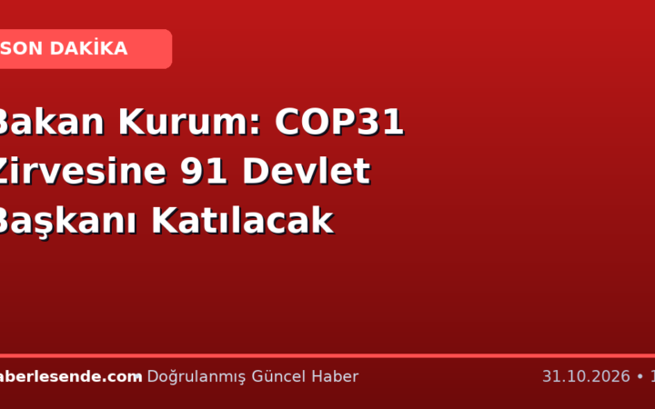 Bakan Kurum: COP31 Zirvesine 91 Devlet Başkanı Katılacak