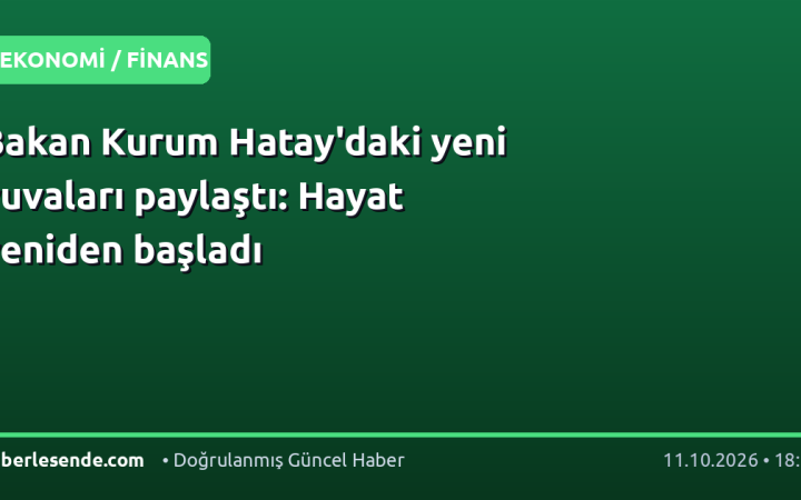 Bakan Kurum Hatay'daki yeni yuvaları paylaştı: Hayat yeniden başladı