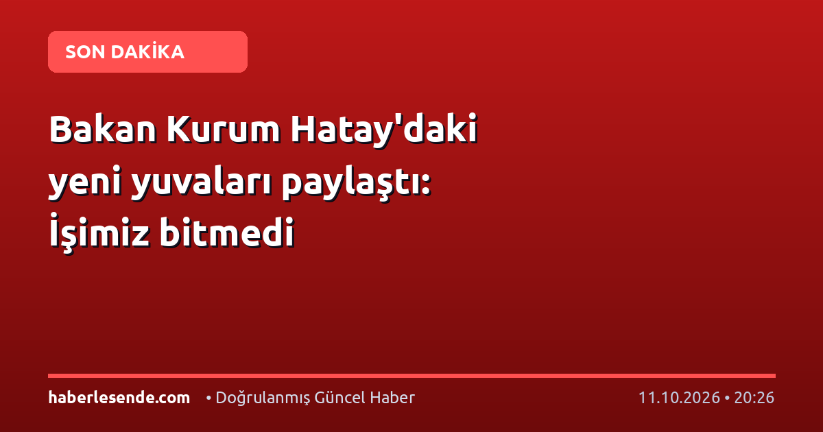 Bakan Kurum Hatay'daki yeni yuvaları paylaştı: İşimiz bitmedi