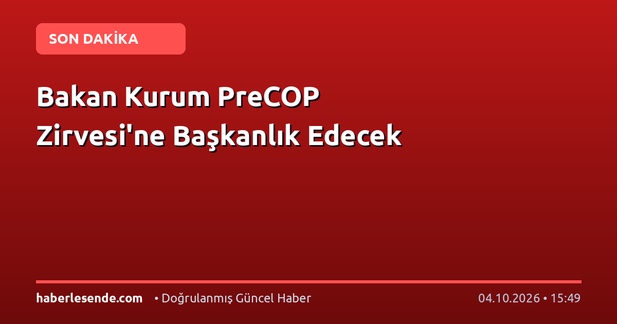 Bakan Kurum PreCOP Zirvesi'ne Başkanlık Edecek