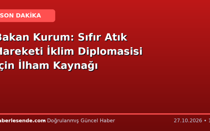 Bakan Kurum: Sıfır Atık Hareketi İklim Diplomasisi İçin İlham Kaynağı