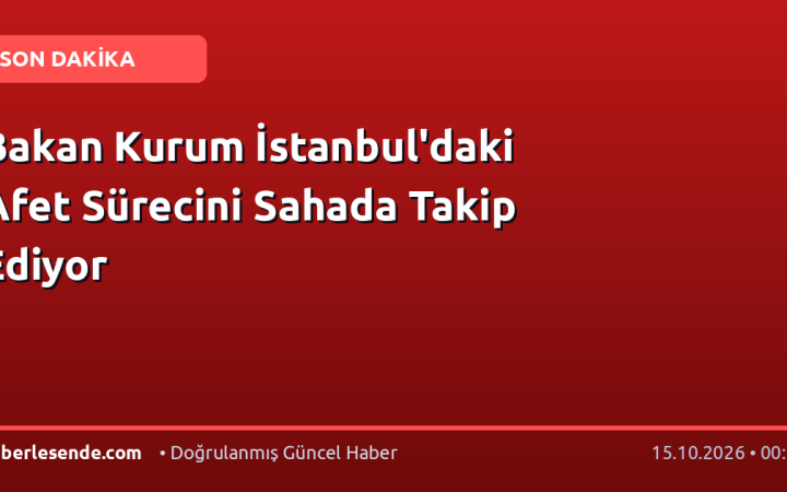 Bakan Kurum İstanbul'daki Afet Sürecini Sahada Takip Ediyor