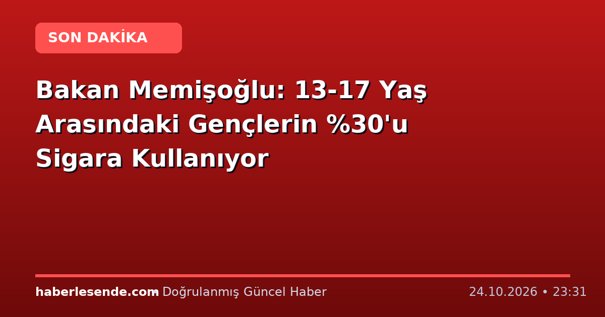 Bakan Memişoğlu: 13-17 Yaş Arasındaki Gençlerin 'u Sigara Kullanıyor