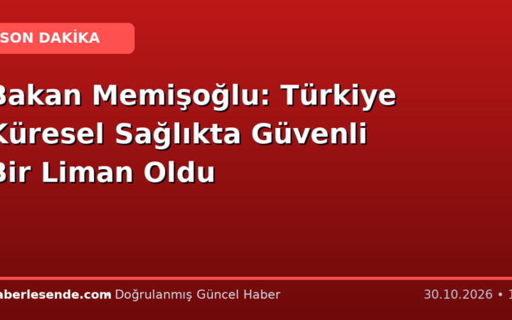 Bakan Memişoğlu: Türkiye Küresel Sağlıkta Güvenli Bir Liman Oldu