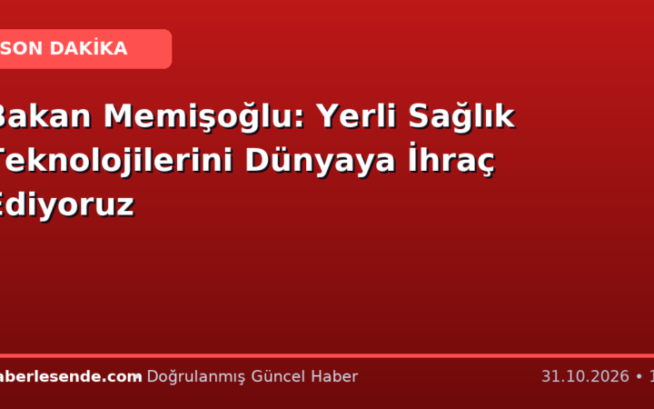 Bakan Memişoğlu: Yerli Sağlık Teknolojilerini Dünyaya İhraç Ediyoruz
