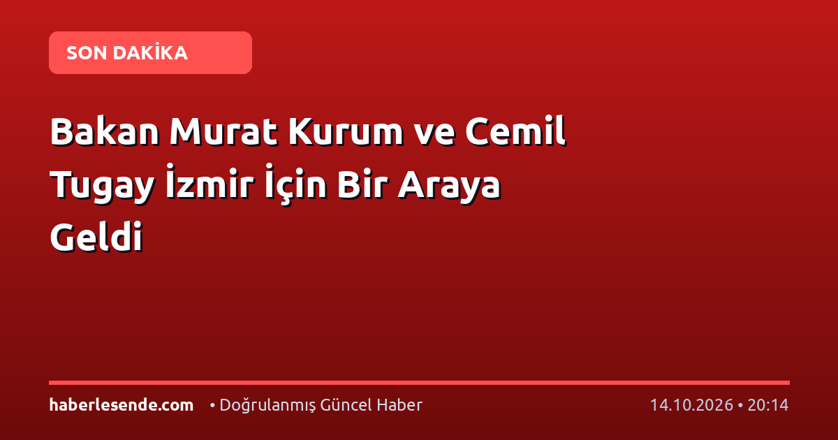 Bakan Murat Kurum ve Cemil Tugay İzmir İçin Bir Araya Geldi