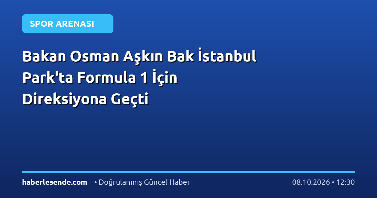 Bakan Osman Aşkın Bak İstanbul Park'ta Formula 1 İçin Direksiyona Geçti