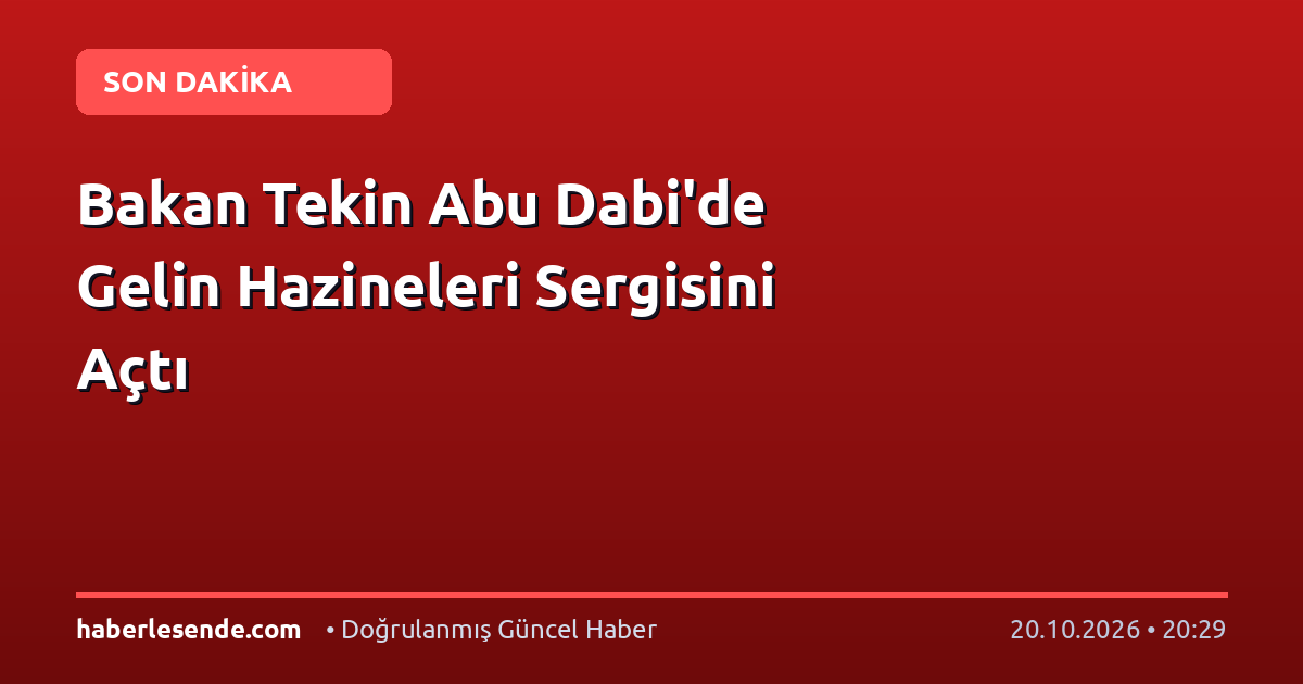 Bakan Tekin Abu Dabi'de Gelin Hazineleri Sergisini Açtı