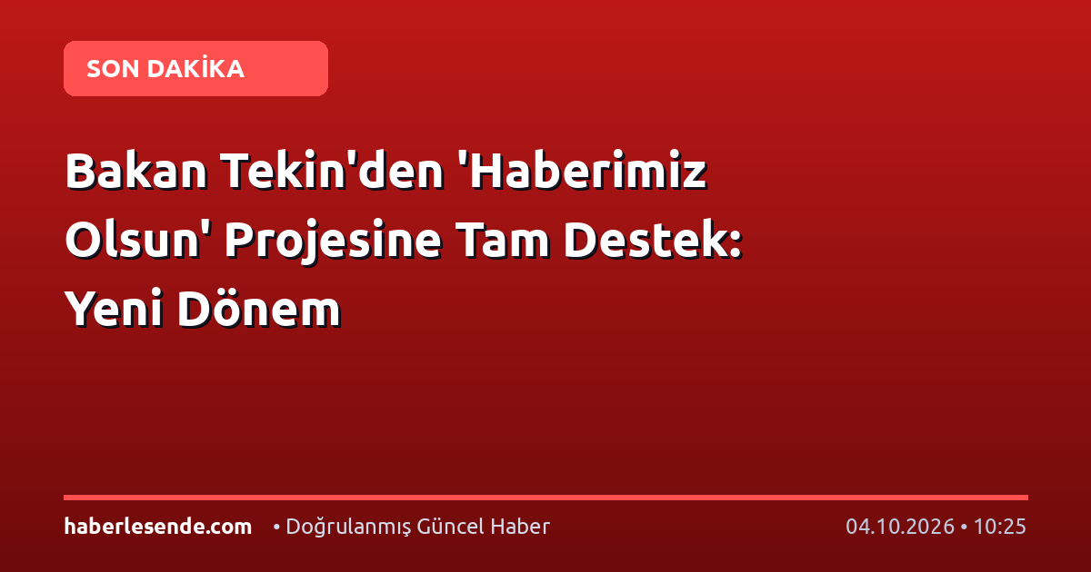 Bakan Tekin'den 'Haberimiz Olsun' Projesine Tam Destek: Yeni Dönem