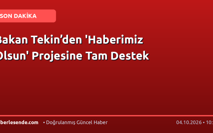 Bakan Tekin’den 'Haberimiz Olsun' Projesine Tam Destek