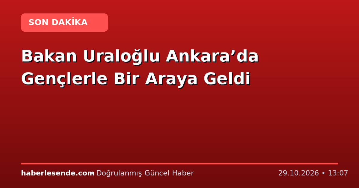 Bakan Uraloğlu Ankara’da Gençlerle Bir Araya Geldi