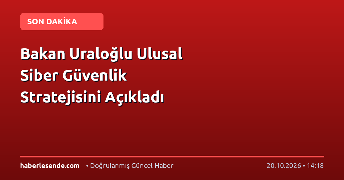 Bakan Uraloğlu Ulusal Siber Güvenlik Stratejisini Açıkladı