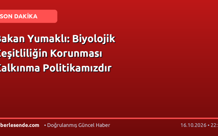 Bakan Yumaklı: Biyolojik Çeşitliliğin Korunması Kalkınma Politikamızdır
