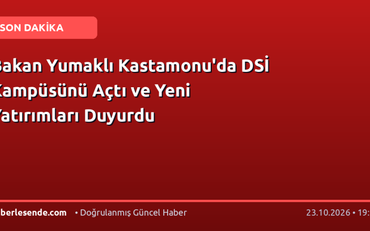 Bakan Yumaklı Kastamonu'da DSİ Kampüsünü Açtı ve Yeni Yatırımları Duyurdu