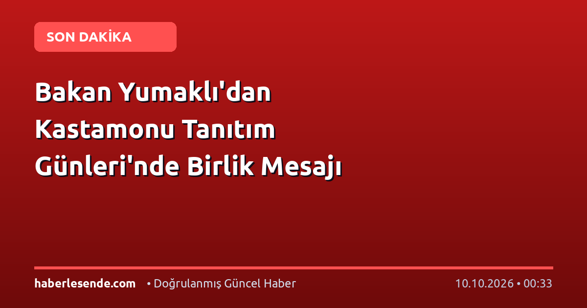 Bakan Yumaklı'dan Kastamonu Tanıtım Günleri'nde Birlik Mesajı