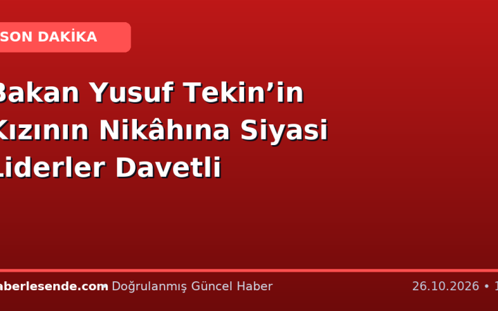 Bakan Yusuf Tekin’in Kızının Nikâhına Siyasi Liderler Davetli