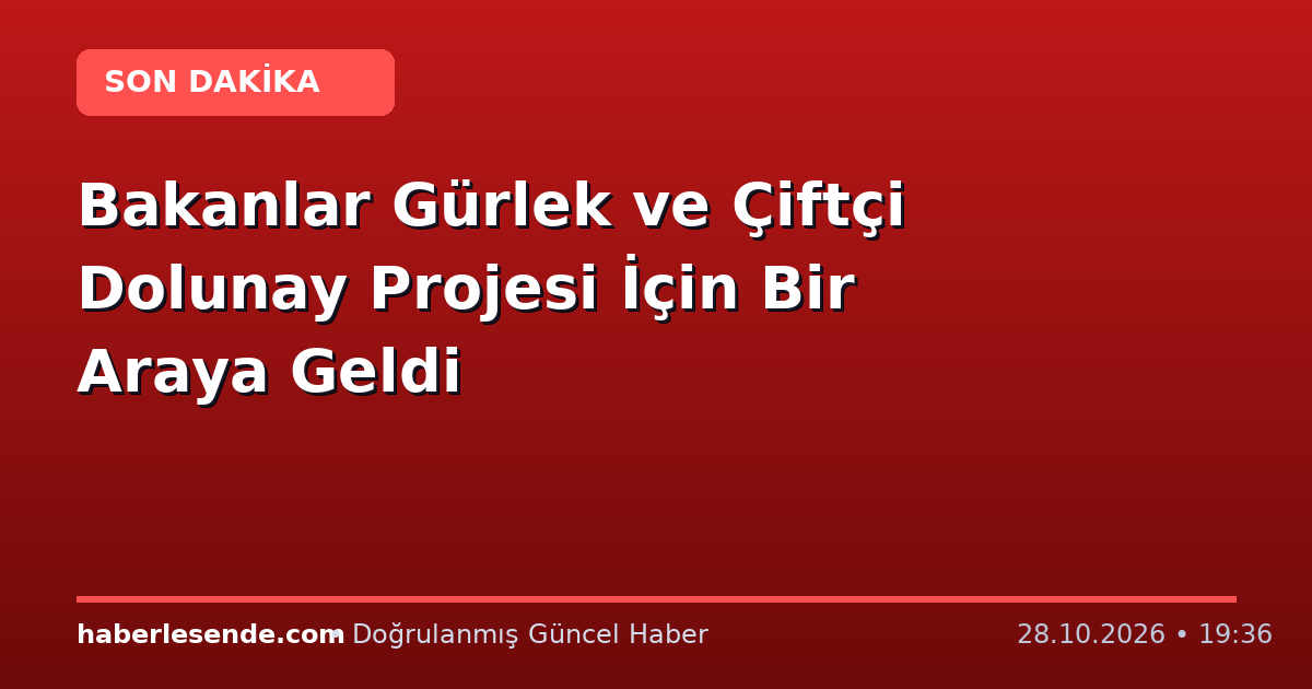 Bakanlar Gürlek ve Çiftçi Dolunay Projesi İçin Bir Araya Geldi