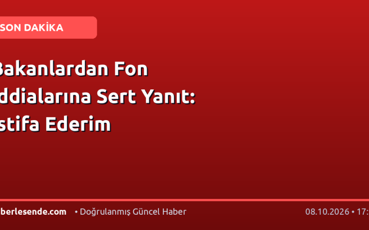 Bakanlardan Fon İddialarına Sert Yanıt: İstifa Ederim