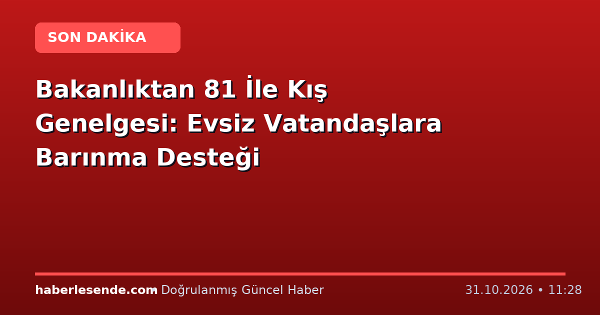 Bakanlıktan 81 İle Kış Genelgesi: Evsiz Vatandaşlara Barınma Desteği