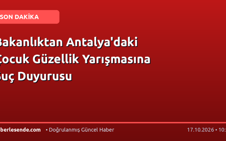 Bakanlıktan Antalya'daki Çocuk Güzellik Yarışmasına Suç Duyurusu