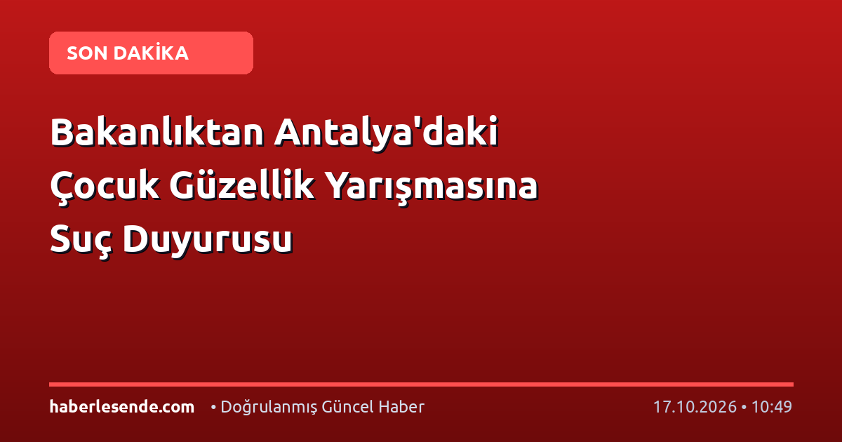 Bakanlıktan Antalya'daki Çocuk Güzellik Yarışmasına Suç Duyurusu