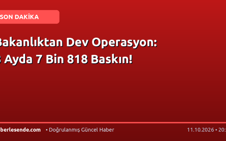 Bakanlıktan Dev Operasyon: 8 Ayda 7 Bin 818 Baskın!