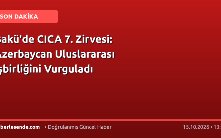 Bakü'de CICA 7. Zirvesi: Azerbaycan Uluslararası İşbirliğini Vurguladı