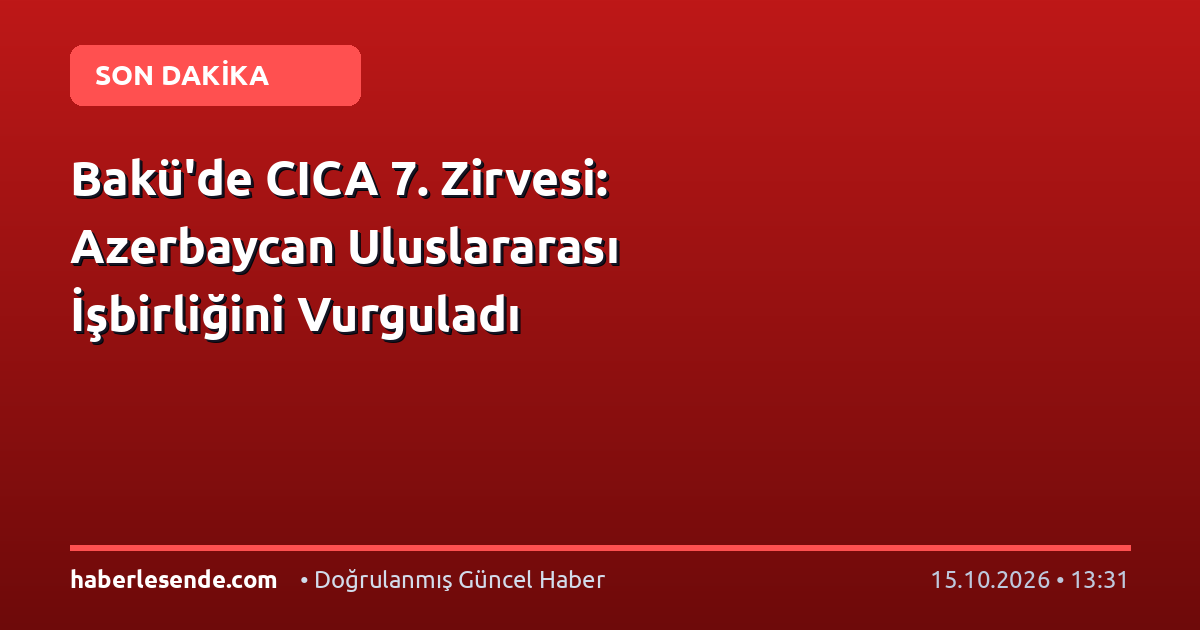 Bakü'de CICA 7. Zirvesi: Azerbaycan Uluslararası İşbirliğini Vurguladı