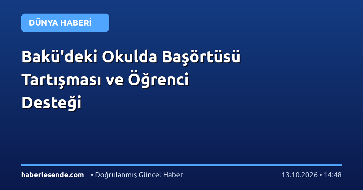 Bakü'deki Okulda Başörtüsü Tartışması ve Öğrenci Desteği