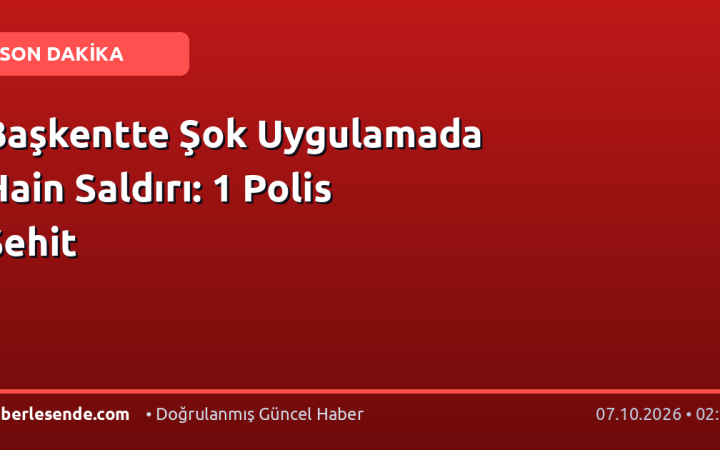 Başkentte Şok Uygulamada Hain Saldırı: 1 Polis Şehit