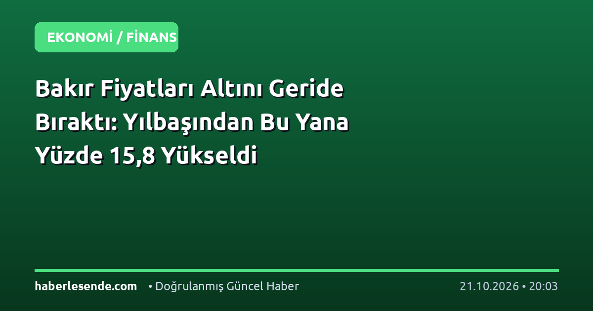 Bakır Fiyatları Altını Geride Bıraktı: Yılbaşından Bu Yana Yüzde 15,8 Yükseldi
