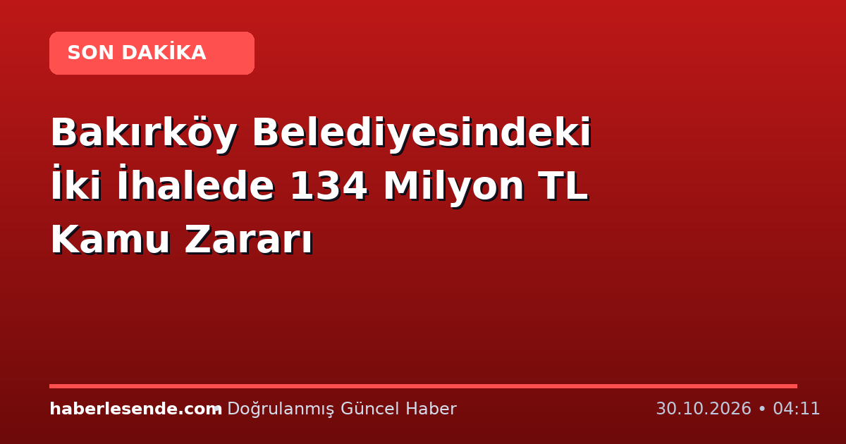 Bakırköy Belediyesindeki İki İhalede 134 Milyon TL Kamu Zararı