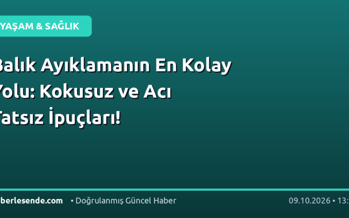 Balık Ayıklamanın En Kolay Yolu: Kokusuz ve Acı Tatsız İpuçları!