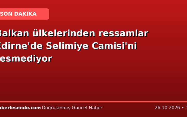 Balkan ülkelerinden ressamlar Edirne'de Selimiye Camisi'ni resmediyor