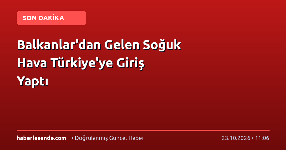 Balkanlar'dan Gelen Soğuk Hava Türkiye'ye Giriş Yaptı